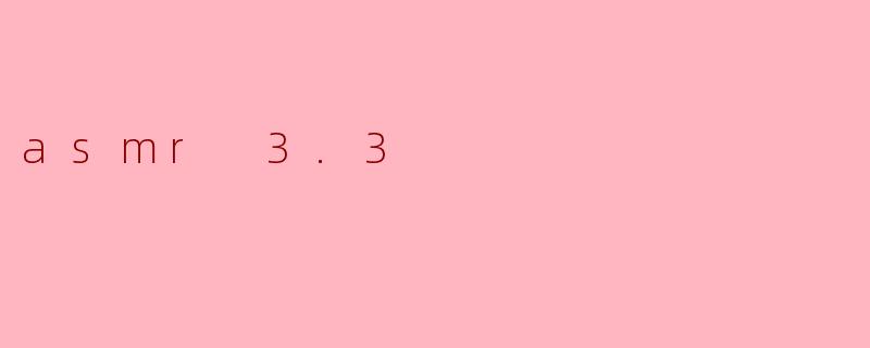 asmr 3.3